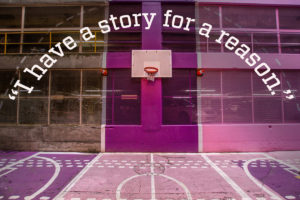 "I have a story for a reason" text over image of basketball court