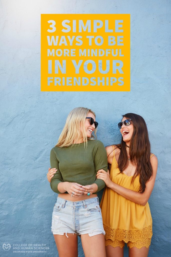 Here are three simple ways you can practice being mindful to develop more meaningful, connected friendships.